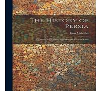 John Malcolm The History of Persia: From the Most Early Period to the Present John Malcolm Multicolor
