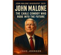 JOHN MALONE BIOGRAPHY 2025: John Malone: The Cable Cowboy Who Rode Into the Future (business biographies)
