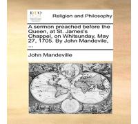 John Mandeville A sermon preached before the Queen, at St. James's Chappel, on John Mandeville Multicolor