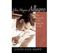 John Marco Allegro: The Maverick of the Dead Sea Scrolls (Studies in the Dead Sea Scrolls & Related Literature)