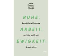 John Mark Comer Ruhe. Arbeit. Ewigkeit.: Der göttliche Rhythmus von (Paperback)