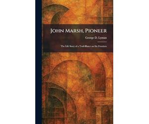 John Marsh, Pioneer: The Life Story of a Trail-Blazer on Six Frontiers