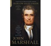 John Marshall: The Chief Justice Who Saved the Nation
