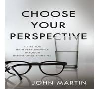 John Martin Choose Your Perspective: 7 Tips for High Performance through John Martin Multicolor