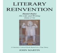John Martin Literary Reinvention: Daniel Defoe His Life & Writing 1644-1731 John Martin Multicolor