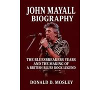 John Mayall Biography: The Bluesbreakers Years and the Making of a British Blues Rock Legend