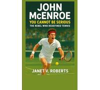John McEnroe: You Cannot Be Serious - The Rebel Who Redefined Tennis"
