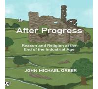 John Michael Greer After Progress : Reason & Religion at the End of the Industrial John Michael Greer Multicolor