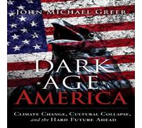 John Michael Greer Dark Age America : Climate Change, Cultural Collapse, & the Hard John Michael Greer Multicolor