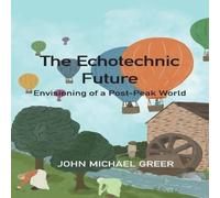 John Michael Greer The Ecotechnic Future : Envisioning of a Post-Peak World Paperback John Michael Greer Multicolor