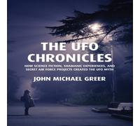 John Michael Greer The UFO Chronicles : How Science Fiction, Shamanic Experiences John Michael Greer Multicolor