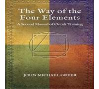 John Michael Greer The Way of the Four Elements : A Second Manual of Occult Training John Michael Greer Multicolor