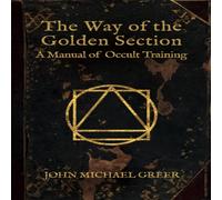 John Michael Greer The Way of the Golden Section : A Manual of Occult Training in White John Michael Greer White