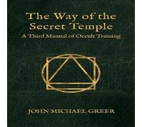 John Michael Greer The Way of the Secret Temple : A Third Manual of Occult Training John Michael Greer Multicolor