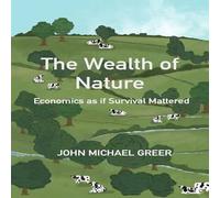 John Michael Greer The Wealth of Nature : Economics as if Survival Mattered Paperback John Michael Greer Multicolor