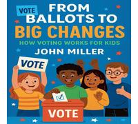 John Miller From Ballots to Big Changes: How Voting Works for Kids Paperback Book John Miller Multicolor