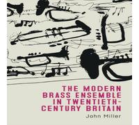 John Miller The Modern Brass Ensemble in Twentieth-Century Britain Hardcover Book John Miller Multicolor