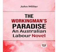 John Miller The Workingman's Paradise AN AUSTRALIAN LABOUR NOVEL Paperback Book John Miller Multicolor