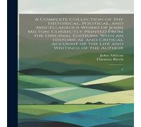 John Milton A Complete Collection of the Historical, Political, and John Milton Multicolor