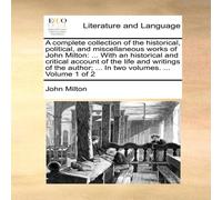 John Milton A complete collection of the historical, political, and John Milton Multicolor