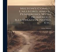 John Milton Milton's Comus, L'allegro, & Il Penseroso, With Numerous in White John Milton White