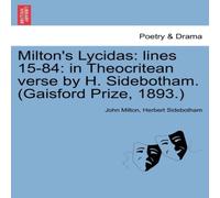 John Milton Milton's Lycidas: lines 15-84: in Theocritean verse by H John Milton Multicolor
