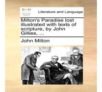 John Milton Milton's Paradise lost illustrated with texts of scripture, by John Milton Multicolor