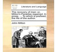 John Milton The recovery of man: or, Milton's Paradise regained. In prose. .. John Milton Multicolor
