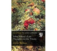 John Milton's Last Thoughts on the Trinity
