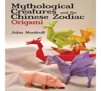 John Montroll Mythological Creatures & the Chinese Zodiac Origami Paperback Book John Montroll Multicolor