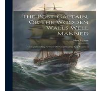 John Moore The Post-captain, Or The Wooden Walls Well Manned: Comprehending A John Moore Multicolor
