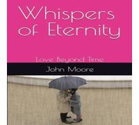 John Moore Whispers of Eternity: Love Beyond Time Paperback Book John Moore Multicolor