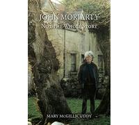 John Moriarty: Not The Whole Story: Not the Whole Story