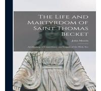 John Morris The Life & Martyrdom of Saint Thomas Becket: Archbishop of in White John Morris White
