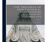 John Morris The Troubles of Our Catholic Forefathers Related by Themselves; John Morris Multicolor