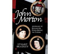 John Morton: Adversary of Richard III, Power Behind the Tudors