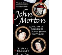 John Morton: Adversary of Richard III, Power Behind the Tudors