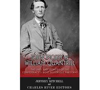 John Mosby and William Quantrill: The Lives and Legacies of the Confederacy’s Most Notorious Partisans