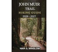JOHN MUIR TRAIL HIKING GUIDE 2026 - 2027: Epic Alpine Passes, Remote Wilderness, Crystal Lakes, and a Legendary Journey Through California’s High Sierra (The Ultimate Hiking Guide Series)