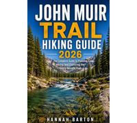 JOHN MUIR TRAIL HIKING GUIDE 2026: The Complete Guide to Planning, Hiking, and Exploring the Sierra Nevada Trail (Epic Journeys: The Ultimate Travel Guide to Unforgettable Destinations.)
