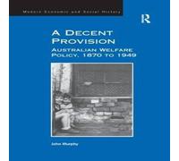 John Murphy A Decent Provision: Australian Welfare Policy, 1870 to 1949 in White John Murphy White