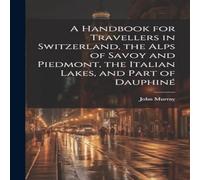 John Murray A Handbook for Travellers in Switzerland, the Alps of Savoy and John Murray Multicolor