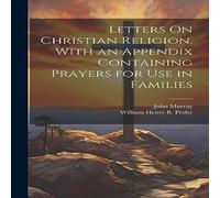 John Murray Letters On Christian Religion. With an Appendix Containing Prayers John Murray Multicolor
