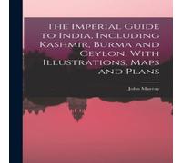 John Murray The Imperial Guide to India, Including Kashmir, Burma & Ceylon John Murray Multicolor