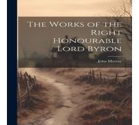 John Murray The Works of the Right Honourable Lord Byron Book - Paperback John Murray Multicolor