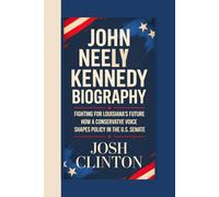 JOHN NEELY KENNEDY BIOGRAPHY: Fighting for Louisiana’s Future - How A Conservative Voice Shapes Policy In The U.S. Senate