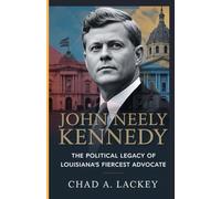 John Neely Kennedy: The Political Legacy of Louisiana's Fiercest Advocate