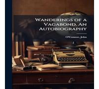 John O'Connor Wanderings of a Vagabond. An Autobiography Paperback Book John O'Connor Multicolor