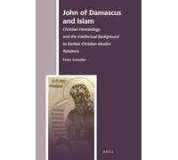 John of Damascus and Islam: Christian Heresiology and the Intellectual Background to Earliest Christian-Muslim Relations: 34 (History of Christian-Muslim Relations)