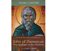 John of Damascus, First Apologist to the Muslims: The Trinity and Christian Apologetics in the Early Islamic Period